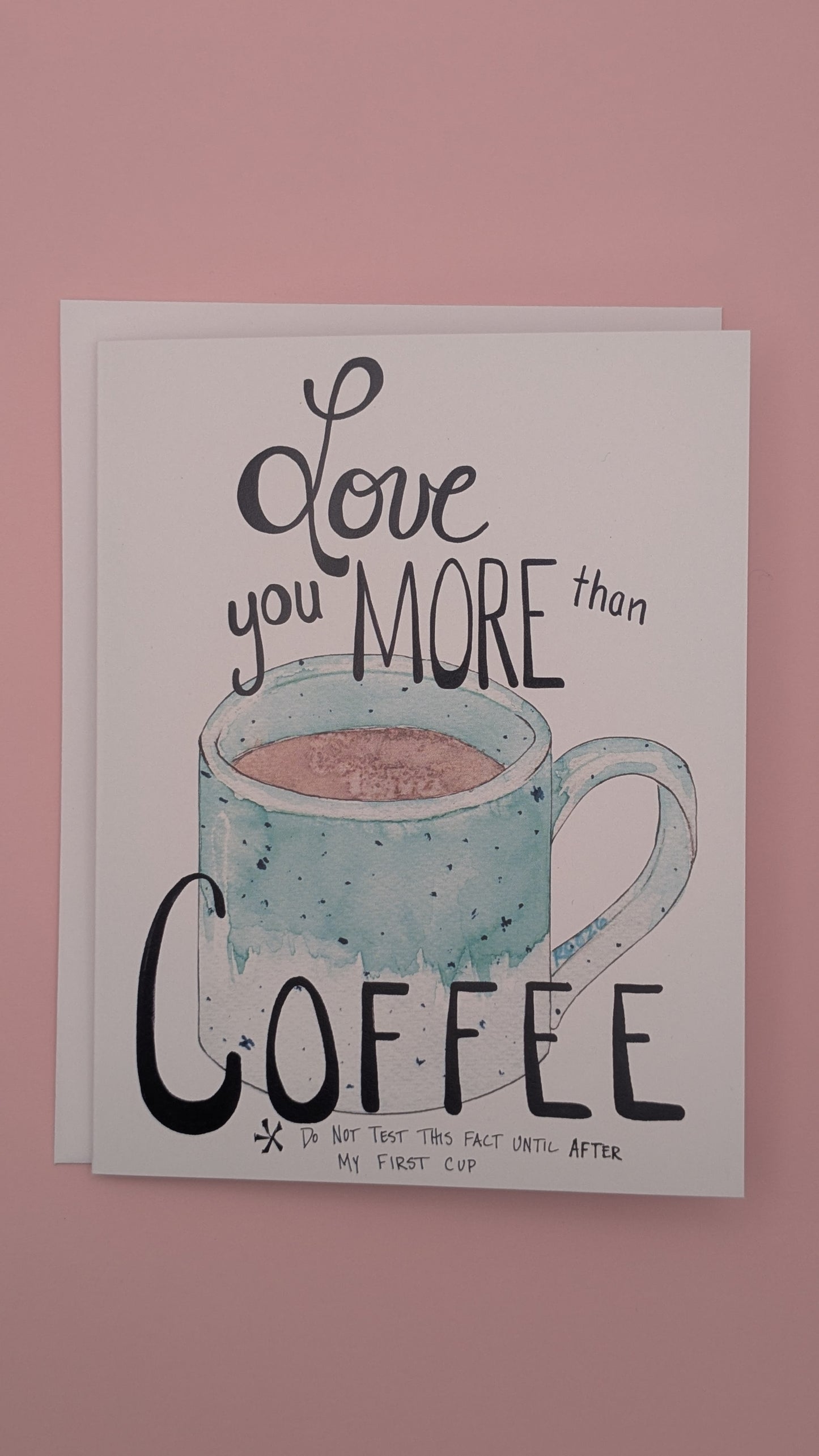 Love you more than Coffee Greeting Card - Folded 4.25 x 5.5 in card, blank inside with A2 envelope (Copy)