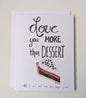 Love you more than Dessert Greeting Card  - Folded 4.25 x 5.5 in card, blank inside with A2 envelope