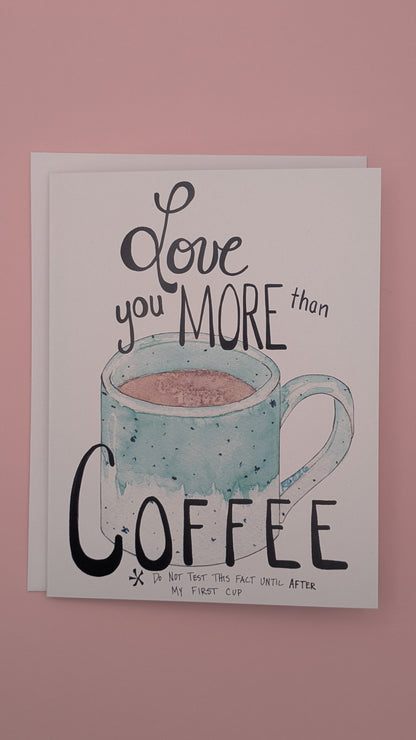Love you more than Coffee Greeting Card  - Folded 4.25 x 5.5 in card, blank inside with A2 envelope (Copy)